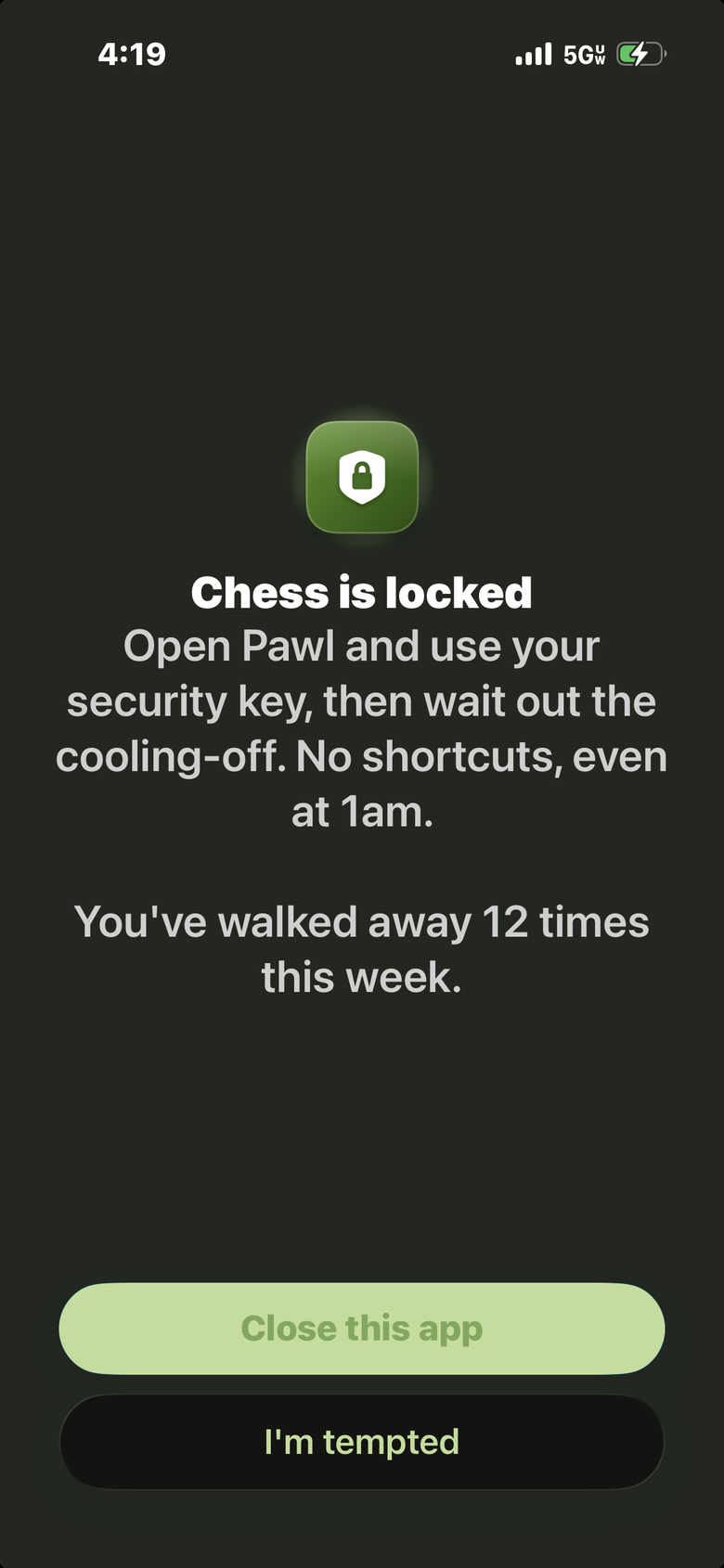 The screen a blocked app shows. Chess is locked. Open Pawl and use your security key, then wait out the cooling-off. No shortcuts, even at 1am. You've walked away 12 times this week. Buttons: Close this app, I'm tempted. There is no unlock button.